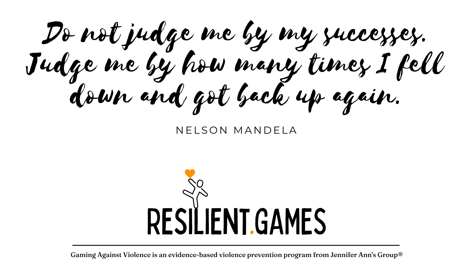 Do not judge me by my successes. Judge me by how many times I fell down and got back up again. ~Nelson Mandela